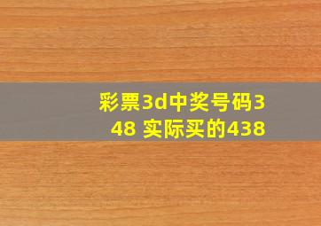 彩票3d中奖号码348 实际买的438